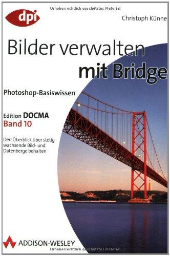 Photoshop-Basiswissen: Band 1-12. Edition DOCMA: Photoshop-Basiswissen: Bilder verwalten mit Bridge - Band 10: Edition DOCMA - Band 10 - Den Überblick ... und Datenberge behalten: BD 10 (DPI Grafik)