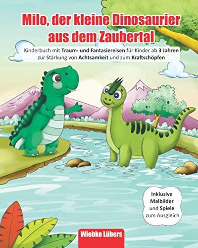 Milo, der kleine Dinosaurier aus dem Zaubertal: Kinderbuch mit Traum- und Fantasiereisen für Kinder ab 3 Jahren zur Stärkung von Achtsamkeit& zum Kraftschöpfen - Inkl Malbilder& Spiele zum Ausgleich