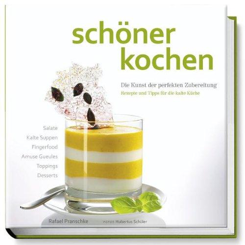 schöner kochen - kalte Küche: Die Kunst der perfekten Zubereitung, Rezepte und Tipps für die kalte Küche