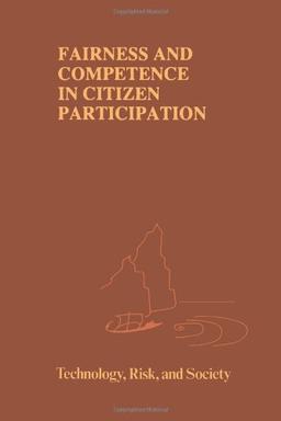 Fairness and Competence in Citizen Participation - Evaluating Models for Environmental Discourse (Risk, Governance and Society)