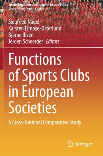 Functions of Sports Clubs in European Societies: A Cross-National Comparative Study (Sports Economics, Management and Policy, Band 13)