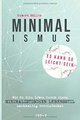 Minimalismus - Es kann so leicht sein: Wie du dein Leben durch einen minimalistischen Lebensstil nachhaltig vereinfachst