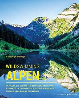 Wild Swimming Alpen: Entdecke die schönsten Bergseen, Bäche und Wasserfälle in Österreich, Deutschland, der Schweiz, Italien und Slowenien (Wild Swimming / Cool Camping)