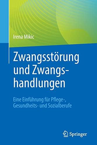 Zwangsstörung und Zwangshandlungen: Eine Einführung für Pflege-, Gesundheits- und Sozialberufe