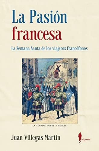 La Pasión francesa. La Semana Santa de los viajeros francófonos: La Semana Santa de los viajeros francófonos (el paseo memoria)