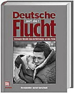 Deutsche auf der Flucht. Zeitzeugen-Berichte über die Vertreibung aus dem Osten