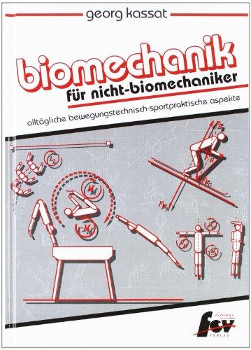 Biomechanik für Nicht-Biomechaniker: Alltägliche bewegungstechnisch-sportpraktische Aspekte