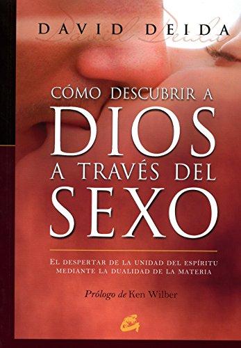 Cómo descubrir a Dios a través del sexo : el despertar de la unidad del espíritu mediante la dualidad de la materia (Conciencia Global)