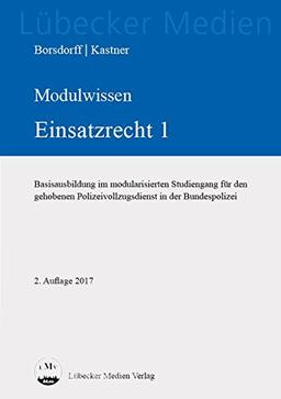 MODULWISSEN Einsatzrecht 1: Basisausbildung im modularisierten Studiengang für den gehobenen Polizeivollzugsdienst in der Bundespolizei (Lübecker Medien)