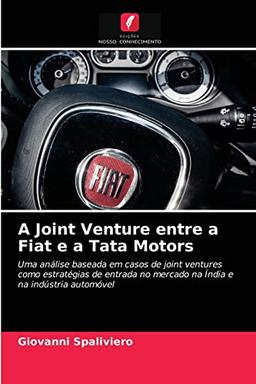 A Joint Venture entre a Fiat e a Tata Motors: Uma análise baseada em casos de joint ventures como estratégias de entrada no mercado na Índia e na indústria automóvel