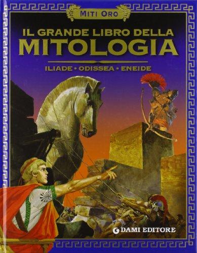 Il grande libro della mitologia. Iliade. Odissea. Eneide