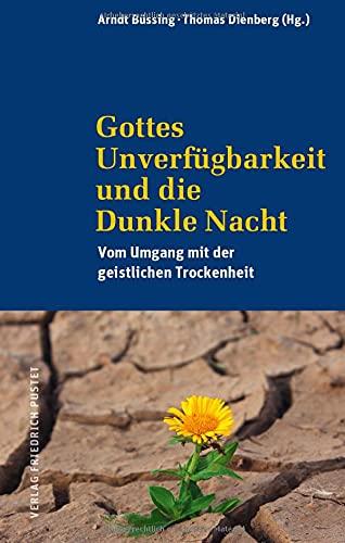 Gottes Unverfügbarkeit und die Dunkle Nacht: Vom Umgang mit der geistlichen Trockenheit