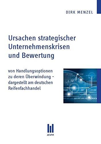 Ursachen strategischer Unternehmenskrisen und Bewertung: von Handlungsoptionen zu deren Überwindung - dargestellt am deutschen Reifenfachhandel (Beiträge zur Wirtschaftswissenschaft)