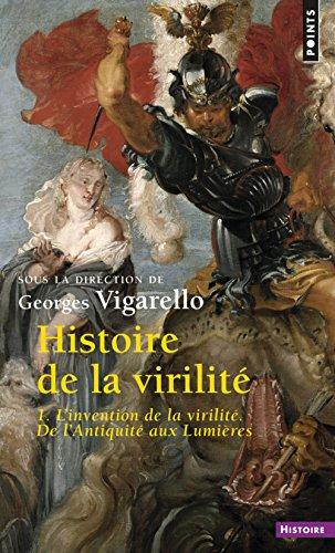 Histoire de la virilité. Vol. 1. L'invention de la virilité : de l'Antiquité aux Lumières