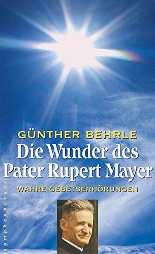 Die Wunder des Pater Rupert Mayer: Wahre Gebetserhörungen