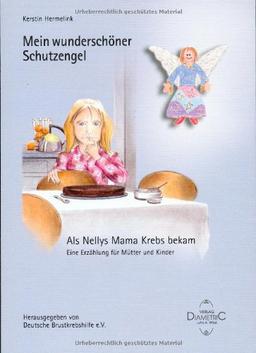 Mein wunderschöner Schutzengel - Als Nellys Mama Krebs bekam: Eine Erzählung für Mütter und Kinder