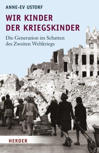 Wir Kinder der Kriegskinder: Die Generation im Schatten des Zweiten Weltkriegs