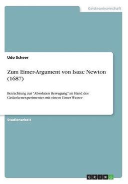 Zum Eimer-Argument von Isaac Newton (1687): Betrachtung zur "Absoluten Bewegung" an Hand des Gedankenexperimentes mit einem Eimer Wasser