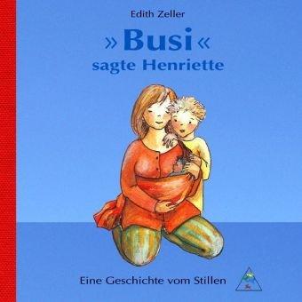 "Busi" sagte Henriette: Eine Geschichte vom Stillen