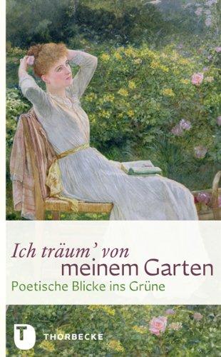 Ich träum' von meinem Garten - Poetische Blicke ins Grüne