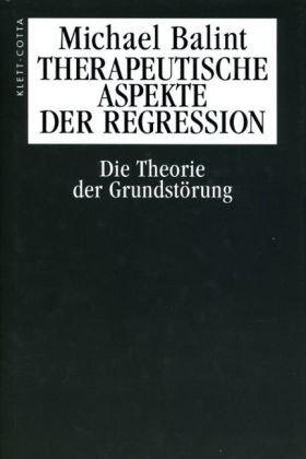 Therapeutische Aspekte der Regression: Die Theorie der Grundstörung