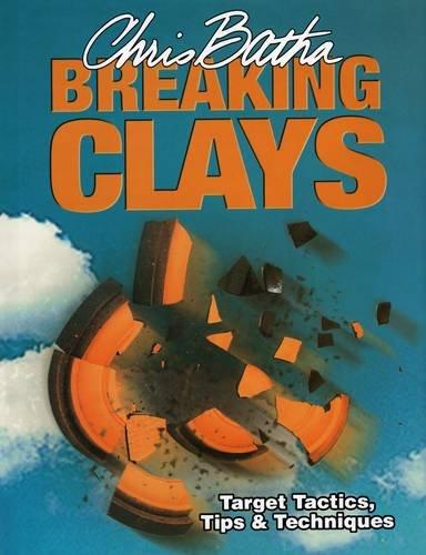 Breaking Clays: Target Tactics, Tips and Techniques