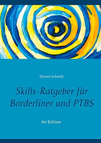 Skills-Ratgeber für Borderliner und PTBS: Tipps und Erfahrungen.: Selbsthilfebuch für Borderliner und PTBS-Betroffene. Was sind Skills und welche ... Eine Hilfe beim Skillstraining. (Art Edition)