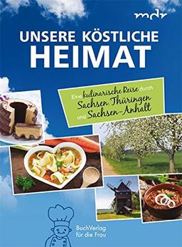 Unsere köstliche Heimat: Eine kulinarische Reise durch Sachsen, Thüringen und Sachsen-Anhalt