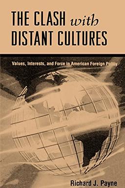 The Clash with Distant Cultures: Values, Interests, and Force in American Foreign Policy