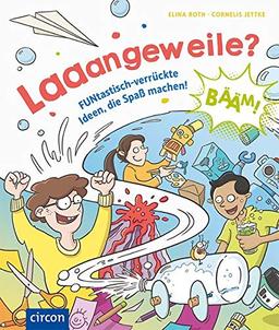 Laaangeweile?: FUNtastisch-verrückte Ideen, die Spaß machen!