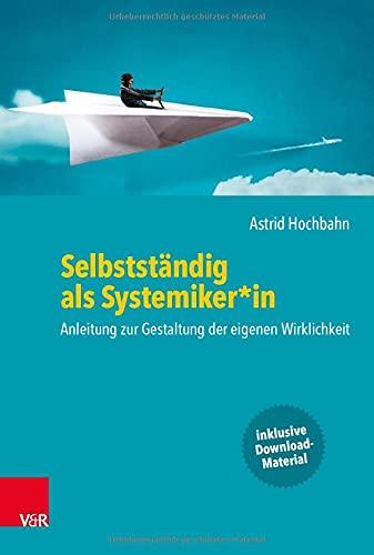 Selbstständig als Systemiker*in: Anleitung zur Gestaltung der eigenen Wirklichkeit