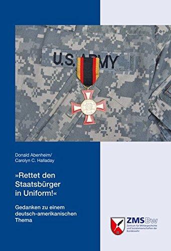 "Rettet den Staatsbürger in Uniform!": Gedanken zu einem deutsch-amerikanischen Thema (Potsdamer Schriften des Zentrums für Militärgeschichte und Sozialwissenschaften der Bundeswehr)