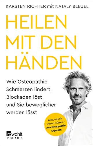 Heilen mit den Händen: Wie Osteopathie Schmerzen lindert, Blockaden löst und Sie beweglicher werden lässt