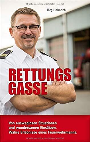 Rettungsgasse: Von ausweglosen Situationen und wundersamen Einsätzen. Wahre Erlebnisse eines Feuerwehrmanns.