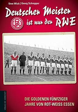 Deutscher Meister ist nur der RWE: Die goldenen fünfziger Jahre von Rot-Weiss Essen