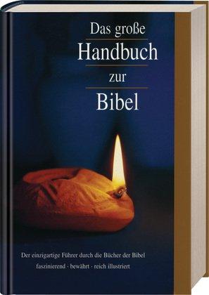 Das große Handbuch zur Bibel: Der einzigartige Führer durch die Bücher der Bibel - faszinierend, bewährt, reich illustriert