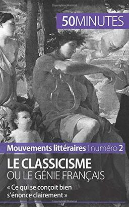 Le classicisme ou le génie français : « Ce qui se conçoit bien s’énonce clairement »