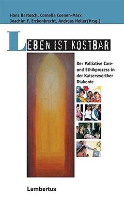 Leben ist kostbar: Der Palliative Care- und Ethikprozess in der Kaiserswerther Diakonie (PalliativCare und OrganisationsEthik)