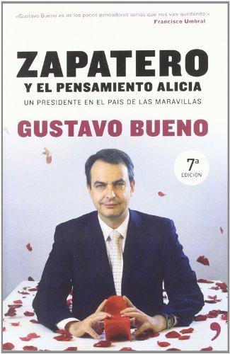 Zapatero y el pensamiento Alicia : un presidente en el país de las maravillas (Fuera de Colección)