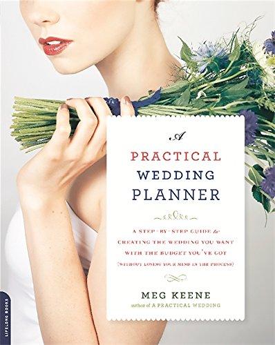 A Practical Wedding Planner: A Step-by-Step Guide to Creating the Wedding You Want with the Budget You've Got (without Losing Your Mind in the Process)