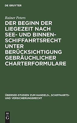 Der Beginn der Liegezeit nach See- und Binnenschiffahrtsrecht unter Berücksichtigung gebräuchlicher Charterformulare (Übersee-Studien zum Handels-, Schiffahrts- und Versicherungsrecht, 32, Band 32)