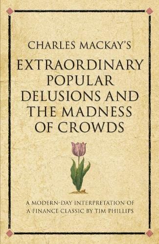 Charles Mackay's Extraordinary Popular Delusions and the Madness of Crowds: A 52 brilliant ideas interpretation: A Modern-day Interpretation of a Finance Classic (Infinite Success)