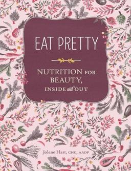 Eat Pretty: Nutrition for Beauty, Inside and Out