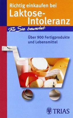 Richtig einkaufen bei Laktose-Intoleranz: Für Sie bewertet: Über 900 Fertigprodukte und Lebensmittel