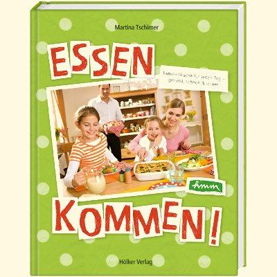 Essen kommen!: Familienküche für jeden Tag. Einfach, schnell & lecker!