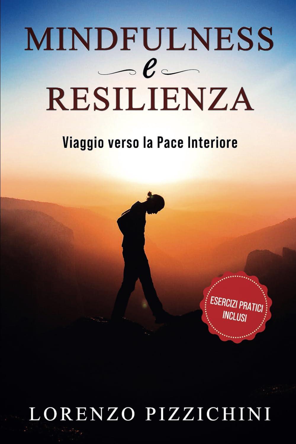 Mindfulness e Resilienza: Un Viaggio Verso La Pace Interiore, Il Superamento Del Passato E La Creazione Di Una Vita Significativa Dopo I Traumi. Con ... PNL, Meditazione (Equilibrio Interiore)