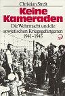 Keine Kameraden: Die Wehrmacht und die sowjetischen Kriegsgefangenen 1941 - 1945