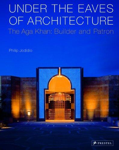 Under the Eaves of Architecture: The Aga Khan - Builder and Patron