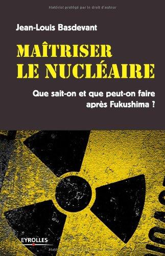 Maîtriser le nucléaire : que sait-on et que peut-on faire après Fukushima ?