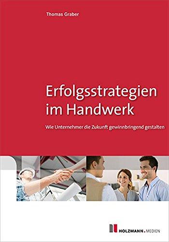 Erfolgsstrategien im Handwerk: Wie Unternehmer die Zukunft gewinnbringend gestalten